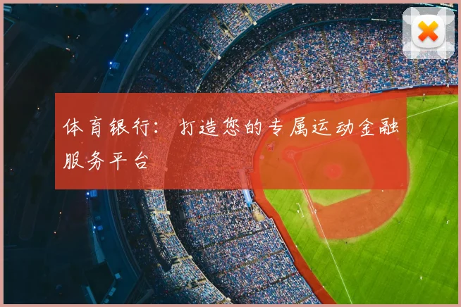 体育银行：打造您的专属运动金融服务平台