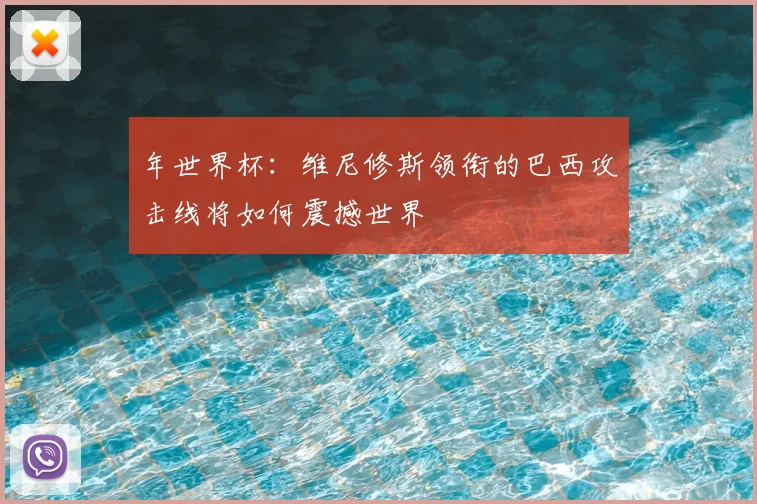 年世界杯：维尼修斯领衔的巴西攻击线将如何震撼世界