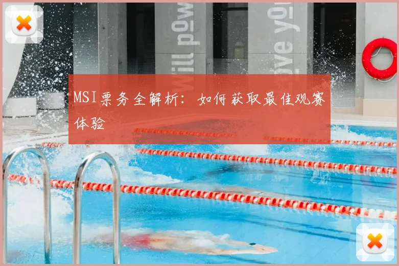 MSI票务全解析：如何获取最佳观赛体验