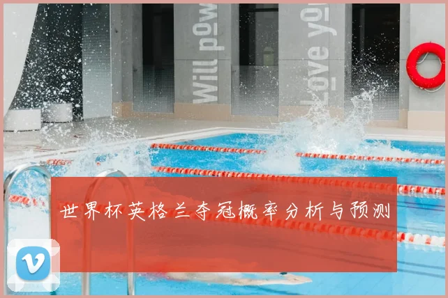 世界杯英格兰夺冠概率分析与预测